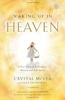 Waking Up in Heaven: A True Story of Brokenness, Heaven, and Life Again
