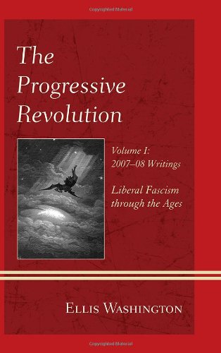 The Progressive Revolution: Liberal Fascism through the Ages, Vol. I: 2007-08 Writings