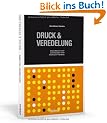 Druck & Veredelung: Moderne Methoden der Bild und Textreproduktion und der Aufwertung von Printprodukten