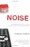 Noise: How Our Media-saturated Culture Dominates Lives and Dismantles Families