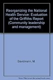 Reorganising the National Health Service : an evaluation of the Griffiths report