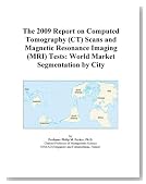 The 2009 Report on Computed Tomography (CT) Scans and Magnetic Resonance Imaging (MRI) Tests: World Market Segmentation by City