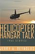 Helicopter Hangar Talk True Stories: True Episodes
