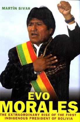 Evo Morales: The Extraordinary Rise of the First Indigenous President of Bolivia [Hardcover]