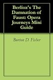 Berliozs The Damnation of Faust: Opera Journeys Mini Guide (Opera Journeys Mini Guide Series)