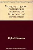 Managing irrigation : analyzing and improving the performance of bureaucracies