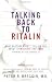 Talking Back to Ritalin: What Doctors Aren't Telling You About Stimulants and ADHD