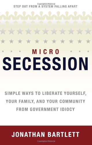 microsecession simple ways to liberate yourself your family and your community from government idiocy