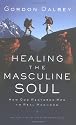 Healing the Masculine Soul: God's Restoration of Men to Real Manhood