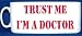 MUG 1559 TRUST ME I'M A DOCTOR FUNNY QUAILTY ROUND PHOTO MUG