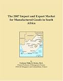 The 2007 Import and Export Market for Manufactured Goods in South Africa
