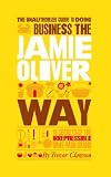 The unauthorized guide to doing business the Jamie Oliver way : 10 secrets of the irrepressible one-man brand