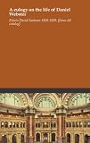 A eulogy on the life of Daniel Webster
