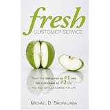 Fresh Customer Service: Treat the Employee as #1 and the Customer as #2 and You Will Get Customers for Life