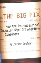 The Big Fix: How the Pharmaceutical Industry Rips off American Consumers