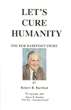 Lets Cure Humanity: The Bob Barefoot Story