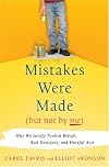 Mistakes Were Made (But Not by Me): Why We Justify Foolish Beliefs, Bad Decisions, and Hurtful Acts