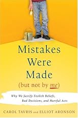 Mistakes Were Made (But Not by Me): Why We Justify Foolish Beliefs, Bad Decisions, and Hurtful Acts