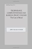 Technology, Competitiveness and Radical Policy Change: The Case of Brazil (Gdi Book Series)