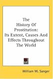 The History Of Prostitution: Its Extent, Causes And Effects Throughout The World