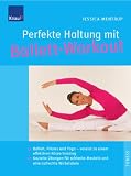 Perfekte Haltung mit Ballett-Workout: Ballett, Pilates und Yoga - vereint zu einem effektiven K&ouml;rpertraining; Gezielte &Uuml;bungen f&uuml;r schlanke Muskeln und eine aufrechte Wirbels&auml;ule - Jessica Mentrup
