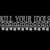 Kill Your Idols