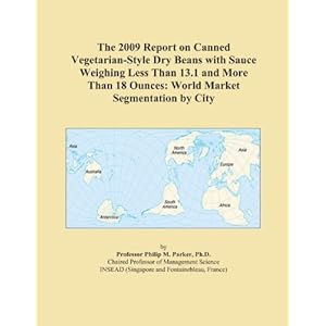 The 2009 Report on Canned Vegetarian-Style Dry Beans with Sauce Weighing Less Than 13.1 and More Than 18 Ounces: World Market Segmentation City