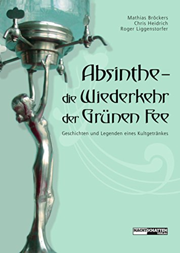 Absinthe - Die Wiederkehr der Grünen Fee: Geschichten und Legenden eines Kultgetränkes (German Edition)