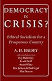 Democracy in crisis? : ethical socialism for a prosperous country