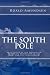 The South Pole:  An Account of the Norwegian Antarctic Expedition in the Fram, 1910-1912 Unabridged