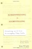 Screenwriting is Storytelling: Creating an A-List Screenplay that Sells!
