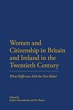 Women and citizenship in Britain and Ireland in the twentieth century : what difference did the vote make?