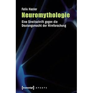 Neuromythologie: Eine Streitschrift gegen die Deutungsmacht der Hirnforschung: Eine Streit