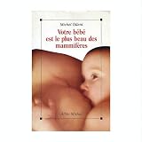 Votre b�b� est le plus beau des mammif�respar Michel Odent