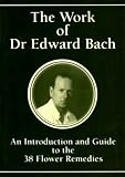 The Work of Dr Edward Bach - An Introduction and Guide to the 38 Flower Remedies