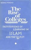 The rise of colleges : institutions of learning in Islam and the West
