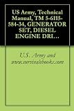 US Army, Technical Manual, TM 5-6115-584-34, GENERATOR SET, DIESEL ENGINE DRIVEN, TAC SKID MOUNTED, 5 KW, 1 PHASE, 2 WIRE, 1 PHASE, 3 WIRE, 3 PHASE, 120