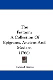 The Festoon: A Collection Of Epigrams, Ancient And Modern (1766)