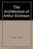 The architecture of Arthur Erickson