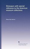 Dinosaurs with special reference to the American museum collections