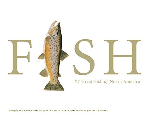 , by Dean Travis Clarke FISH: 77 Great Fish of North America (First Edition)From The Greenwich Workshop Press