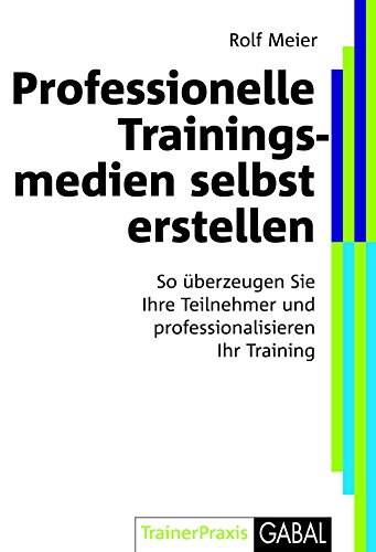 Professionelle Trainingsmedien selbst erstellen: So überzeugen Sie Ihre Teilnehmer und erleichtern sich das Unterrichten (Whitebooks) (German Edition)