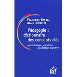 P�dagogie : dictionnaire des concepts cl�s : Apprentissages, formation, psychologie cognitivepar Fran�oise Raynal