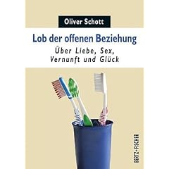 Lob der offenen Beziehung: �ber Liebe, Sex, Vernunft und Gl�ck