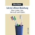 Lob der offenen Beziehung: �ber Liebe, Sex, Vernunft und Gl�ck