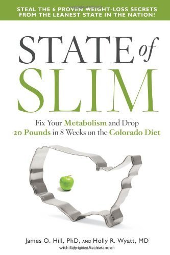 State of Slim: Fix Your Metabolism and Drop 20 Pounds in 8 Weeks on the Colorado Diet by James O. Hill (2013-08-20)