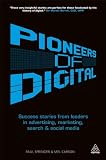 Pioneers of Digital: Success Stories from Leaders in Advertising, Marketing, Search and Social Media