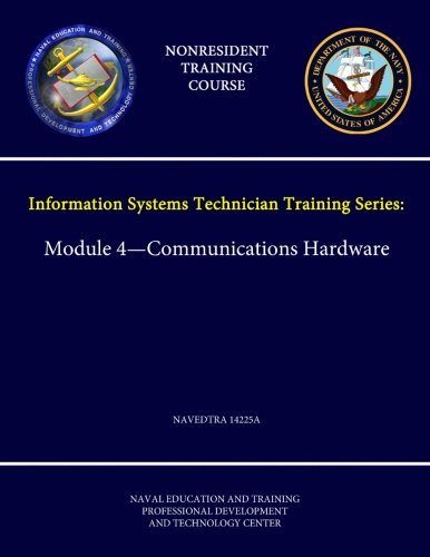 Navy Information Systems Technician Training Series: Module 4 - Communications Hardware - Navedtra 14225A - (Nonresident Training Course)