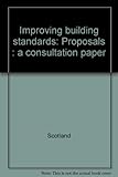 Improving building standards : proposals : a consultation paper