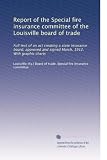 Report of the Special fire insurance committee of the Louisville board of trade: Full text of an act creating a state insurance board, approved and signed March, 1912. With graphic charts